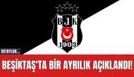 Beşiktaş'ta Bir Ayrılık Açıklandı!