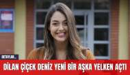 Dilan Çiçek Deniz Yeni Bir Aşka Yelken Açtı