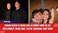 Serkan Keskin ve Meriç Aral’ın Düğün Tarihi Üç Kez Ertelenmişti: Meriç Aral 'evlilik' sorusuna yanıt verdi