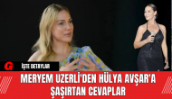 Meryem Uzerli'den Hülya Avşar'a Şaşırtan Cevaplar