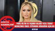 Paris Hilton 16 yaşında kaldığı yatılı tedavi merkezinde cinsel istismara uğradığını açıkladı