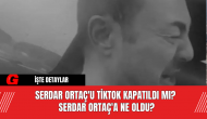 Serdar Ortaç'ın TikTok'u Kapatıldı Mı? Serdar Ortaç'a Ne Oldu?