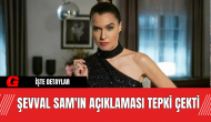 Şevval Sam'ın Açıklaması Tepki Çekti