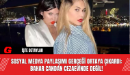 Sosyal Medya Paylaşımı Gerçeği Ortaya Çıkardı: Bahar Candan Cezaevinde Değil!