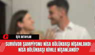 Survivor Şampiyonu Nisa Bölükbaşı Nişanlandı: Nisa Bölükbaşı Kimle Nişanlandı?