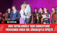 Uraz Kaygılaroğlu 'Aşık Shakespeare' Provasında Erkek Rol Arkadaşıyla Öpüştü