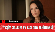 Yeşim Salkım ve Kızı Ada Zehirlendi