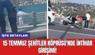 15 Temmuz Şehitler Köprüsü'nde int*har girişimi!