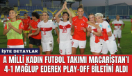 A Milli Kadın Futbol Takımı Macaristan’ı 4-1 mağlup ederek play-off biletini aldı