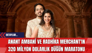 Anant Ambani ve Radhika Merchant'ın 320 Milyon Dolarlık Düğün Maratonu