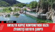 Antalya Kapuz Kanyonu'nda Kaza: Ziyaretçi Kayaya Çarptı