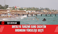 Antalya Turizmi EURO 2024'ün Ardından Yükselişe Geçti