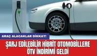 Araç alacaklar dikkat! Şarj edilebilir hibrit otomobillere ÖTV indirimi geldi