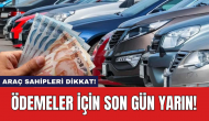 Araç Sahipleri Dikkat!: Ödemeler için Son Gün Yarın!