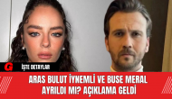 Aras Bulut İynemli ve Buse Meral Ayrıldı mı? Açıklama Geldi