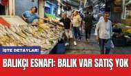 Balıkçı esnafı: Balık var satış yok