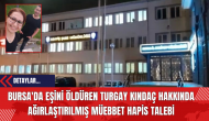 Bursa'da Eşini Öld*ren Turgay Kındaç Hakkında Ağırlaştırılmış Mü*bbet Hapis Talebi