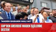 CHP'den grevdeki maden işçilerine destek: Maden babanın malı mı?