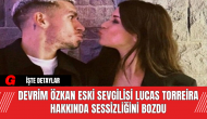 Devrim Özkan Eski Sevgilisi Lucas Torreira Hakkında Sessizliğini Bozdu