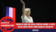 Fransa'da Aşırı Sağ Zafere Yürüyor! Marine Le Pen’in Ulusal Birlik Partisi Tarihi Başarıya Yaklaşıyor