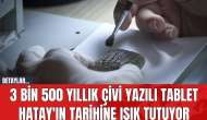 3 Bin 500 Yıllık Çivi Yazılı Tablet Hatay'ın Tarihine Işık Tutuyor