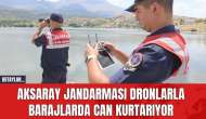 Aksaray Jandarması Dronlarla Barajlarda Can Kurtarıyor