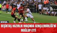 Beşiktaş Hazırlık Maçında Gençlerbirliği'ni Mağlup Etti