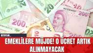 Emeklilere Müjde! O Ücret Artık Alınmayacak