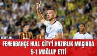 Fenerbahçe Hull City'i Hazırlık Maçında 5-1 Mağlup Etti