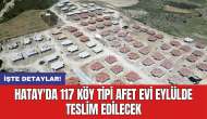 Hatay'da 117 köy tipi afet evi eylülde teslim edilecek