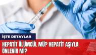 Hepatit ölümcül mü? Hepatit aşıyla önlenir mi?