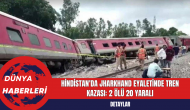 Hindistan'da Jharkhand Eyaletinde Tren Kazası: 2 Ölü 20 Yaralı