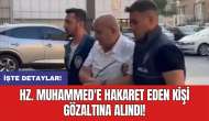 Hz. Muhammed'e hakaret eden kişi gözaltına alındı!