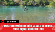 Manavgat Irmağı'ndaki Boğulma Vakaları Artıyor: MATSO Başkanı Güngör'den Uyarı