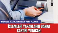 Merkez Bankası'ndan yeni karar: İşlemleri yapanların banka kartını yutacak!