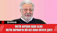 Metin Akpınar Baba Oldu! Metin Akpınar'ın Bir Kızı Daha Ortaya Çıktı!