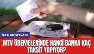 MTV ödemelerinde hangi banka kaç taksit yapıyor?