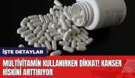 Multivitamin kullanırken dikkat! Kanser riskini arttırıyor