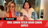 Nihal Candan Tatilde Bahar Candan Hapiste