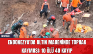 Endonezya'da Altın Madeninde Toprak Kayması: 10 Ölü 40 Kayıp