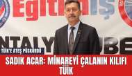 SADIK ACAR: MİNAREYİ ÇALANIN KILIFI TÜİK