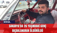 Sakarya'da 26 Yaşındaki Genç Bıçaklanarak Öldürüldü