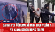 Sarıyer’de Öğretmeni Darp Eden Veliye 1 Yıl 6 Aya Kadar Hapis Talebi