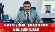 Sinan Ateş Cinayeti Davasında Savcı Mütalaasını Açıkladı