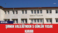 Şırnak Valiliği'nden 5 Günlük Yasak Kararı