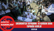 Srebrenitsa Soykırımı: 14 Kurban Daha Toprağa Verildi