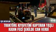 Traktöre kıyafetini kaptıran yaşlı kadın can verdi