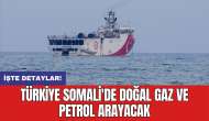 Türkiye Somali'de doğal gaz ve petrol arayacak