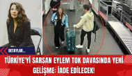 Türkiye'yi Sarsan Eylem Tok Davasında Yeni Gelişme: İade Edilecek!