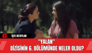 "Yalan" Dizisinin 6. Bölümünde Neler Oldu?